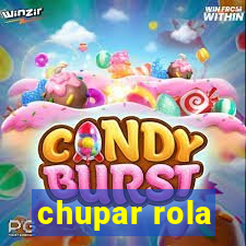 chupar rola