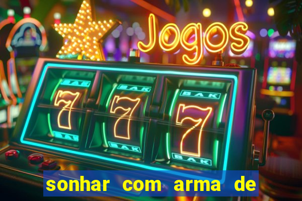 sonhar com arma de fogo no jogo do bicho